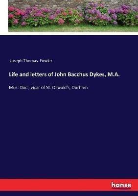 Life and letters of John Bacchus Dykes, M.A.: Mus. Doc., vicar of St. Oswald's, Durham - Joseph Thomas Fowler - cover