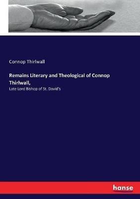 Remains Literary and Theological of Connop Thirlwall,: Late Lord Bishop of St. David's - Connop Thirlwall - cover