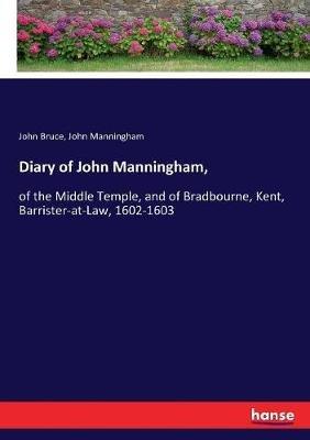 Diary of John Manningham,: of the Middle Temple, and of Bradbourne, Kent, Barrister-at-Law, 1602-1603 - John Bruce,John Manningham - cover