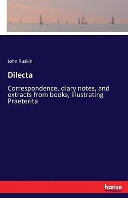 Dilecta: Correspondence, diary notes, and extracts from books, illustrating Praeterita - John Ruskin - cover