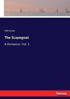 The Scapegoat: A Romance. Vol. 1 - Hall Caine - cover