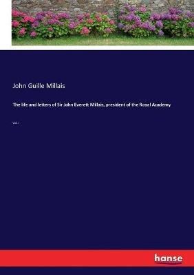The life and letters of Sir John Everett Millais, president of the Royal Academy: Vol. I - John Guille Millais - cover
