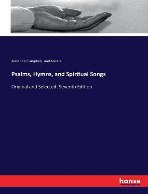 Psalms, Hymns, and Spiritual Songs: Original and Selected. Seventh Edition - Und Andere,Alexander Campbell - cover