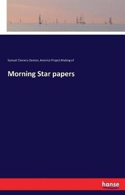 Morning Star papers - America Project Making of,Samuel Chenery Damon - cover