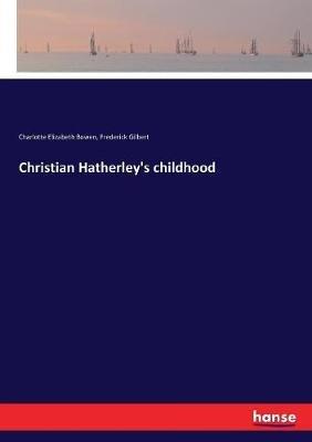 Christian Hatherley's childhood - Frederick Gilbert,Charlotte Elizabeth Bowen - cover