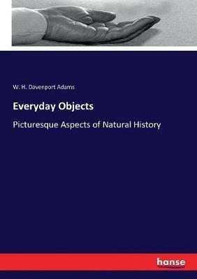 Everyday Objects: Picturesque Aspects of Natural History - W H Davenport Adams - cover