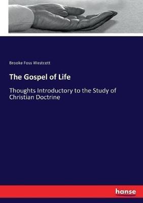 The Gospel of Life: Thoughts Introductory to the Study of Christian Doctrine - Brooke Foss Westcott - cover