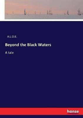 Beyond the Black Waters: A tale - A L O E - cover