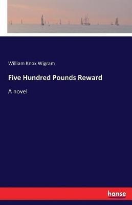 Five Hundred Pounds Reward - William Knox Wigram - cover