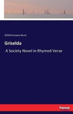Griselda: A Society Novel in Rhymed Verse - Wilfrid Scawen Blunt - cover