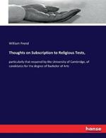 Thoughts on Subscription to Religious Tests,: particularly that required by the University of Cambridge, of candidates for the degree of Bachelor of Arts