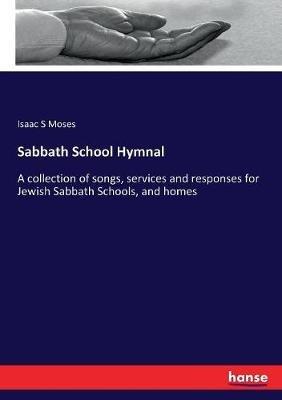 Sabbath School Hymnal: A collection of songs, services and responses for Jewish Sabbath Schools, and homes - Isaac S Moses - cover