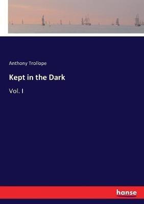 Kept in the Dark: Vol. I - Anthony Trollope - cover