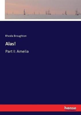 Alas!: Part I: Amelia - Rhoda Broughton - cover