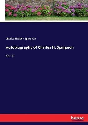 Autobiography of Charles H. Spurgeon: Vol. III - Charles Haddon Spurgeon - cover