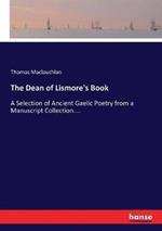 The Dean of Lismore's Book: A Selection of Ancient Gaelic Poetry from a Manuscript Collection....