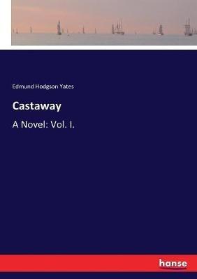 Castaway: A Novel: Vol. I. - Edmund Hodgson Yates - cover