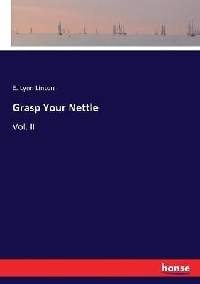 Grasp Your Nettle: Vol. II - E Lynn Linton - cover