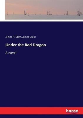 Under the Red Dragon - James Grant,James H Graff - cover