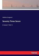 Seventy Times Seven: A novel. Part 1