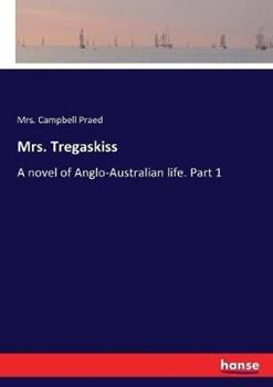 Libro in inglese Mrs. Tregaskiss: A novel of Anglo-Australian life. Part 1  - Campbell Praed
