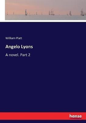 Angelo Lyons: A novel. Part 2 - William Platt - cover