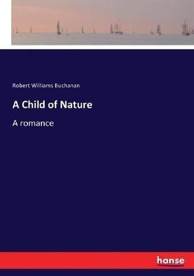 A Child of Nature: A romance - Robert Williams Buchanan - cover