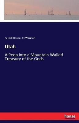 Utah: A Peep into a Mountain Walled Treasury of the Gods - Cy Warman,Patrick Donan - cover