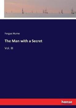 Libro in inglese The Man with a Secret: Vol. III  - Fergus Hume
