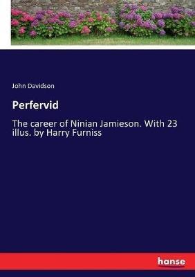 Perfervid: The career of Ninian Jamieson. With 23 illus. by Harry Furniss - John Davidson - cover