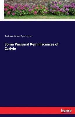 Some Personal Reminiscences of Carlyle - Andrew James Symington - cover