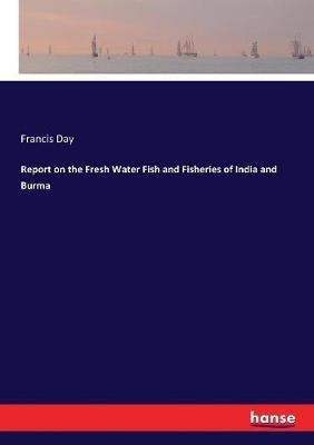 Report on the Fresh Water Fish and Fisheries of India and Burma - Francis Day - cover