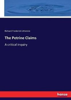 Libro in inglese The Petrine Claims: A critical inquiry  - Richard Frederick Littledale