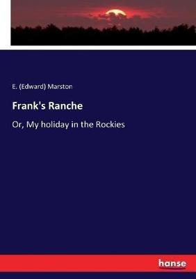 Frank's Ranche: Or, My holiday in the Rockies - Edward Marston - cover