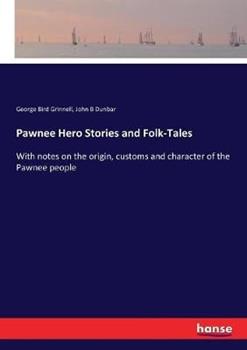 Libro inglese Pawnee Hero Stories and Folk-Tales: With notes on the origin, customs and character of the Pawnee people George Bird Grinnell , John B Dunbar