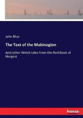 The Text of the Mabinogion: And other Welsh tales from the Red Book of Hergest - John Rhys - cover