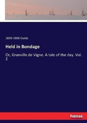 Held in Bondage: Or, Granville de Vigne. A tale of the day. Vol. 2 - 1839-1908 Ouida - cover