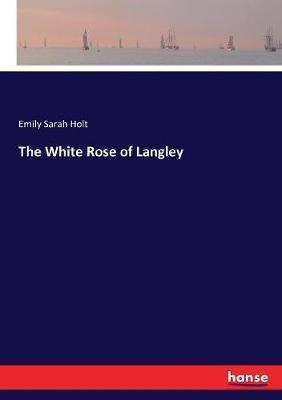 The White Rose of Langley - Emily Sarah Holt - cover