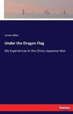 Under the Dragon Flag: My Experiences in the Chino-Japanese War
