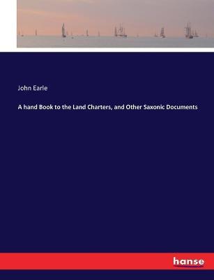 A hand Book to the Land Charters, and Other Saxonic Documents - John Earle - cover