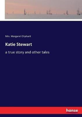 Katie Stewart: a true story and other tales - Margaret Oliphant - cover