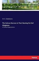 The Vatican Decrees In Their Bearing On Civil Allegiance: A Political Expostulation