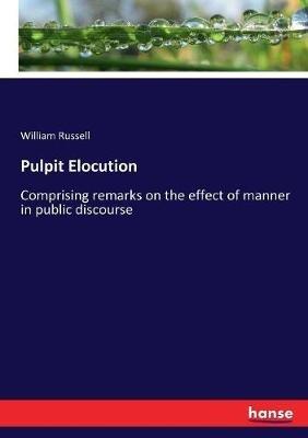 Pulpit Elocution: Comprising remarks on the effect of manner in public discourse - William Russell - cover