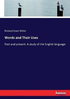 Words and Their Uses: Past and present. A study of the English language - Richard G White - cover