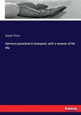 Sermons preached in Liverpool, with a memoir of his life - David Thom - cover