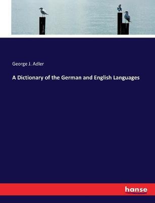 A Dictionary of the German and English Languages - George J Adler - cover