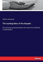The Leading Ideas of the Gospels: five sermons preached before the University of Oxford in 1870-81871