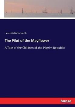 Libro in inglese The Pilot of the Mayflower: A Tale of the Children of the Pilgrim Republic  - Hezekiah Butterworth