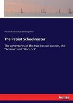 The Patriot Schoolmaster: The adventures of the two Boston cannon, the ''Adams'' and ''Hancock''