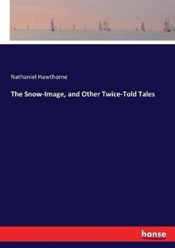 Libro in inglese The Snow-Image, and Other Twice-Told Tales  - Nathaniel Hawthorne